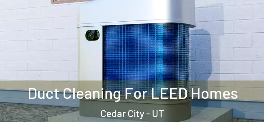  Duct Cleaning For LEED Homes Cedar City - UT